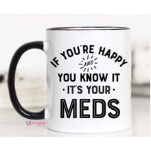 Load image into Gallery viewer, Coffee Mugs - If You’re Happy and You Know It It’s Your Meds - Coasters &amp; Mugs