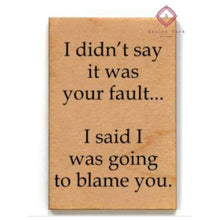 Load image into Gallery viewer, Magnets - I Didn’t Say It Was Your Fault.. I Said I Was Going To Blame You - Coasters &amp; Mugs