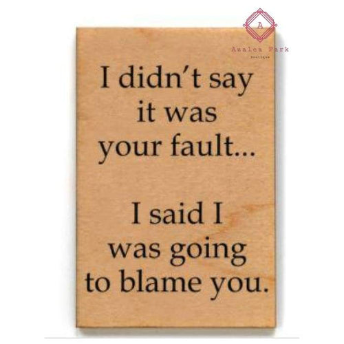Magnets - I Didn’t Say It Was Your Fault.. I Said I Was Going To Blame You - Coasters & Mugs